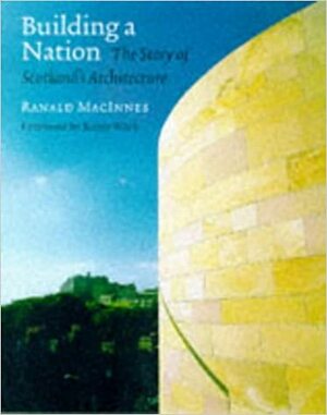Building a Nation: The Story of Scotland's Architecture by Ranald MacInnes, Miles Glendinning