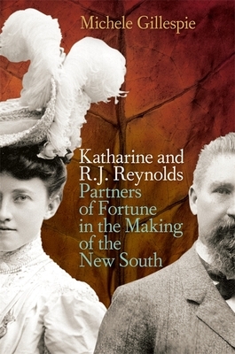 Katharine and R. J. Reynolds: Partners of Fortune in the Making of the New South by Michele Gillespie