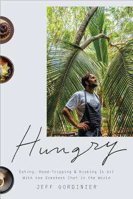 Hungry: Eating, Road-Tripping, and Risking It All with the Greatest Chef in the World by Jeff Gordinier