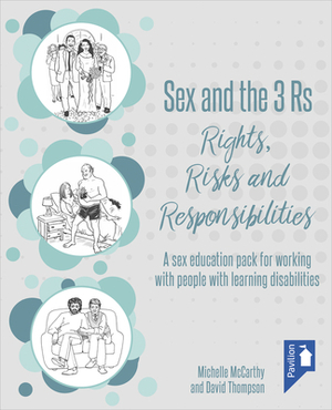 Sex and the 3 Rs: Rights, Risks and Responsibilities: A Sex Education Pack for Working with People with Learning Disabilities by Michelle McCarthy, David Thompson