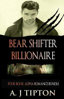 Bear Shifter Billionaire: Four Book Alpha Romance Bundle by AJ Tipton