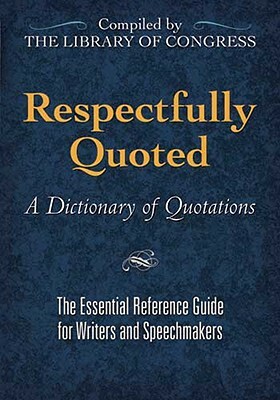 Respectfully Quoted: A Dictionary of Quotations by Library of Congress