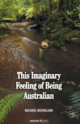 This Imaginary Feeling of Being Australian by Michael Nicholson