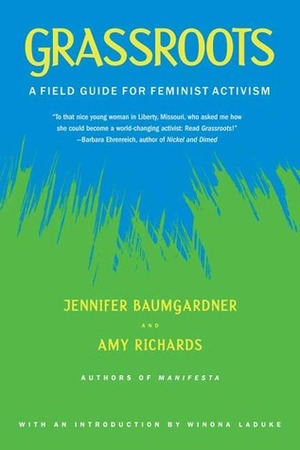 Grassroots: A Field Guide for Feminist Activism by Jennifer Baumgardner, Winona LaDuke, Amy Richards