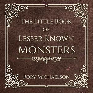 The Little Book of Lesser Known Monsters by Rory Michaelson