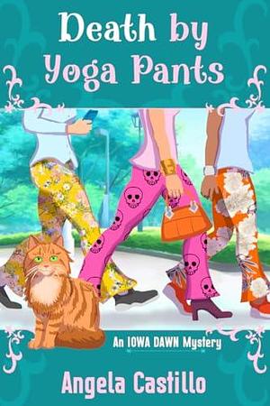 Death by Yoga Pants: An Iowa Dawn Mystery Book 1 by Angela Castillo, Angela Castillo