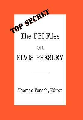 The FBI Files on Elvis Presley by Thomas Fensch