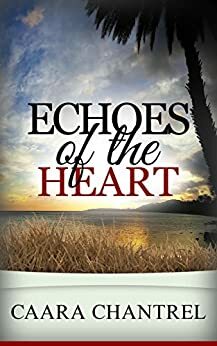 Echoes of the Heart: The Power of Love to Triumph Over Tragedy by Jim Rogers, Caara Chantrel