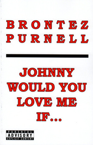 Johnny Would You Love Me If... by Brontez Purnell