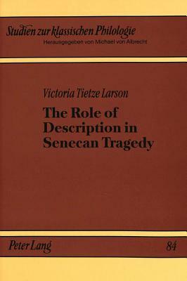 The Role of Description in Senecan Tragedy by Victoria Tietze Larson