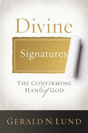 Divine Signatures: The Confirming Hand of God by Gerald N. Lund