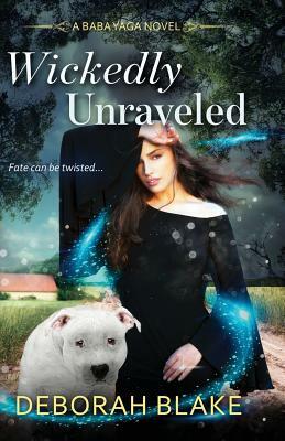 Wickedly Unraveled: A Baba Yaga Novel by Deborah Blake