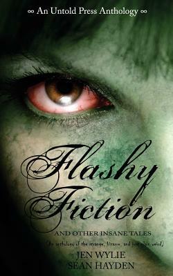 Flashy Fiction and Other Insane Tales by Jen Wylie, Sean Hayden