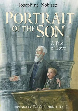 Portrait of the Son: A Tale of Love by Josephine Nobisso BA, Theodore Schulenderfritz