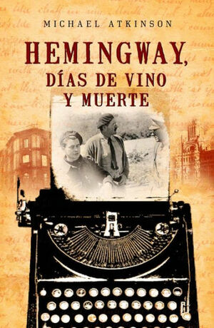 Hemingway, días de vino y muerte by Michael Atkinson