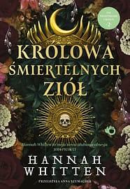 Królowa śmiertelnych ziół by Hannah Whitten