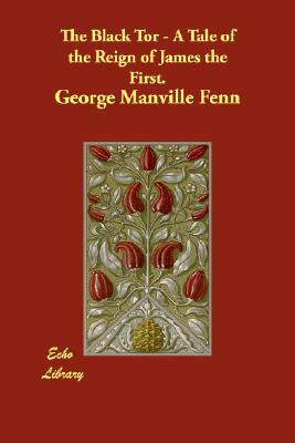 The Black Tor - A Tale of the Reign of James the First. by George Manville Fenn