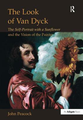 The Look of Van Dyck: The Self-Portrait with a Sunflower and the Vision of the Painter by John Peacock