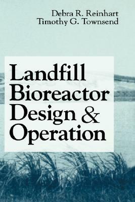 Landfill Bioreactor Design and Operation by Timothy G. Townsend, Tim Townsend, Debra Reinhart
