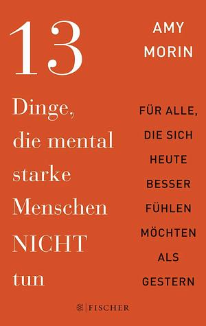 13 Dinge, die mental starke Menschen NICHT tun by Amy Morin