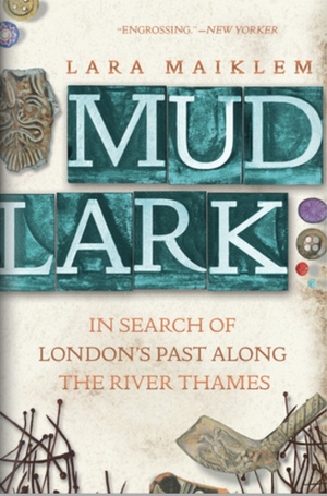 Mudlark: In Search of London's Past Along the River Thames by Lara Maiklem