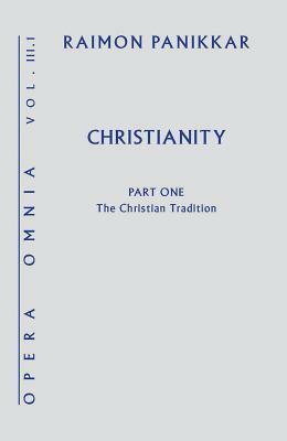 Christianity: Opera Omnia, Volume III Part 1: The Christian Tradition by Raimon Panikkar