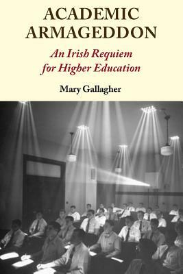 Academic Armageddon: An Irish Requiem for Higher Education by Mary Gallagher