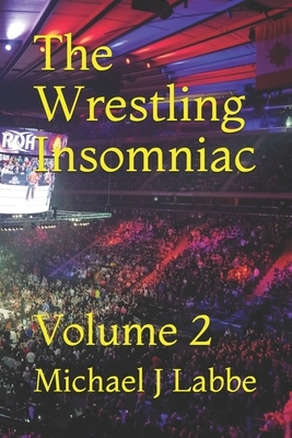 The Wrestling Insomniac: Volume 2 by Michael J. Labbe