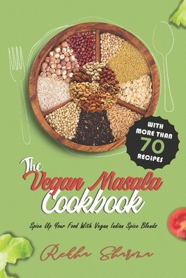 The Vegan Masala Cookbook: Spice Up Your Food With Vegan Indian Spice Blends by Rekha Sharma