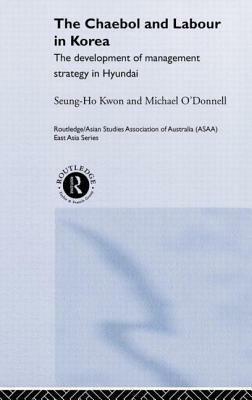 The Cheabol and Labour in Korea: The Development of Management Strategy in Hyundai by Seung Ho Kwon, Michael O'Donnell