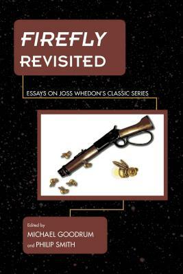 Firefly Revisited: Essays on Joss Whedon's Classic Series by 