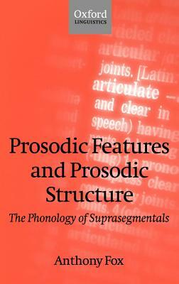 Prosodic Features and Prosodic Structure: The Phonology of Suprasegmentals by Anthony Fox