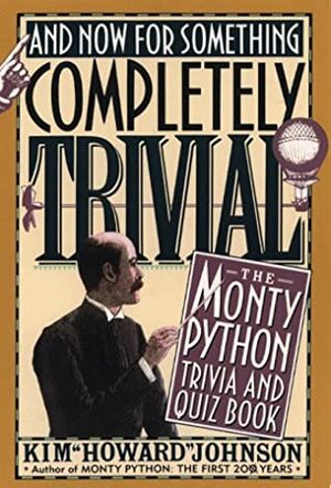 And Now for Something Completely Trivial: The Monty Python Trivia and Quiz Book by Kim Howard Johnson