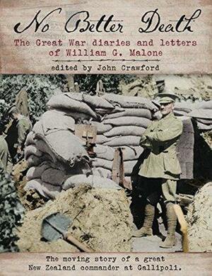No Better Death: The Great War Diaries and Letters of William G. Malone by John Crawford