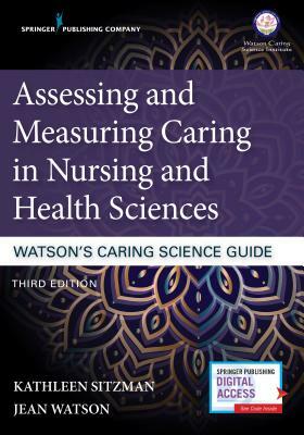 Assessing and Measuring Caring in Nursing and Health Sciences: Watson's Caring Science Guide, Third Edition by 