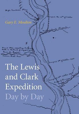 Lewis and Clark Expedition Day by Day by Gary E. Moulton