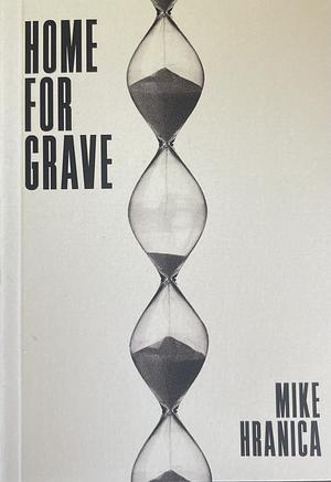 Home for Grave: A Somewhat Neverending Short Story by Mike Hranica