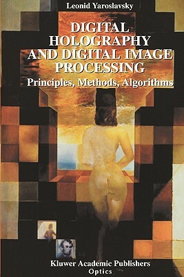 Digital Holography and Digital Image Processing: Principles, Methods, Algorithms by Leonid Yaroslavsky