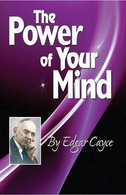 The Power of Your Mind: An Edgar Cayce Series Title by Edgar Cayce