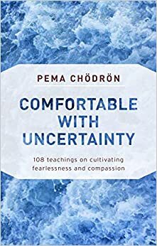 Comfortable with Uncertainty by Pema Chödrön