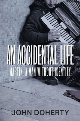 An Accidental Life: Martin, a man without identity by John Doherty