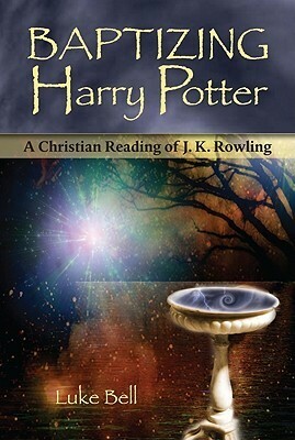 Baptizing Harry Potter: A Christian Reading of J.K. Rowling by Luke Bell