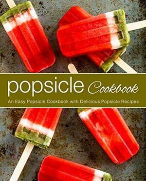 Popsicle Cookbook: An Easy Popsicle Cookbook with Delicious Popsicle Recipes by BookSumo Press