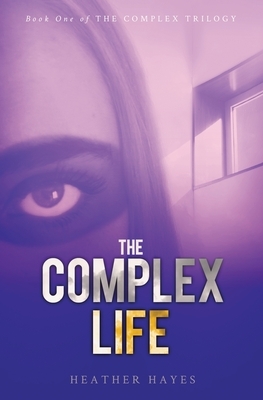 The Complex Life: Young Adult Dystopian Page-Turner with a Hint of Young LOVE by Heather Hayes