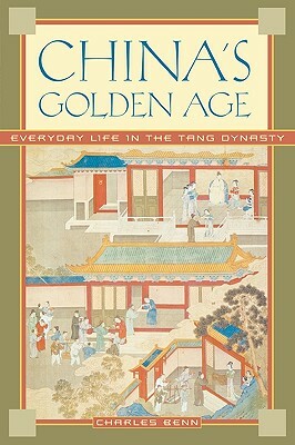 China's Golden Age: Everyday Life in the Tang Dynasty by Charles D. Benn