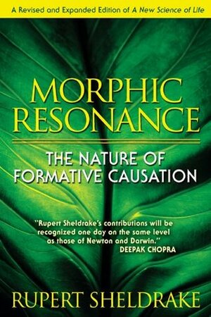 Morphic Resonance: The Nature of Formative Causation by Rupert Sheldrake