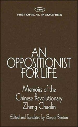 An Oppositionist for Life: Memoirs of the Chinese Revolutionary Zheng Chaolin by Gregor Benton