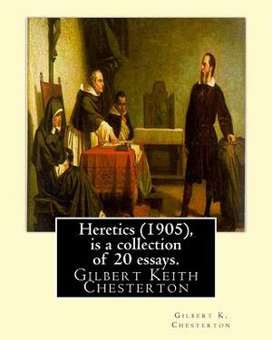 Heretics (1905), By Gilbert K. Chesterton ( is a collection of 20 essays ).: Gilbert Keith Chesterton by G.K. Chesterton
