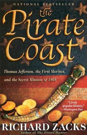 The Pirate Coast: Thomas Jefferson, the First Marines & the Secret Mission of 1805 by Richard Zacks
