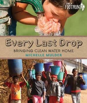 Every Last Drop: Bringing Clean Water Home by Michelle Mulder